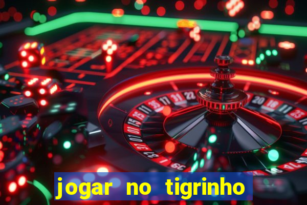 jogar no tigrinho sem deposito